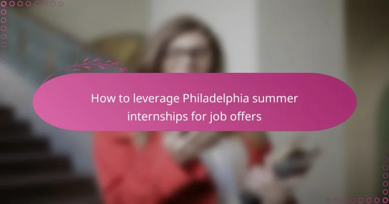 featured-image-how-to-leverage-philadelphia-summer-internships-for-job-offers