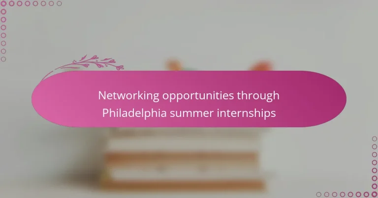 featured-image-networking-opportunities-through-philadelphia-summer-internships