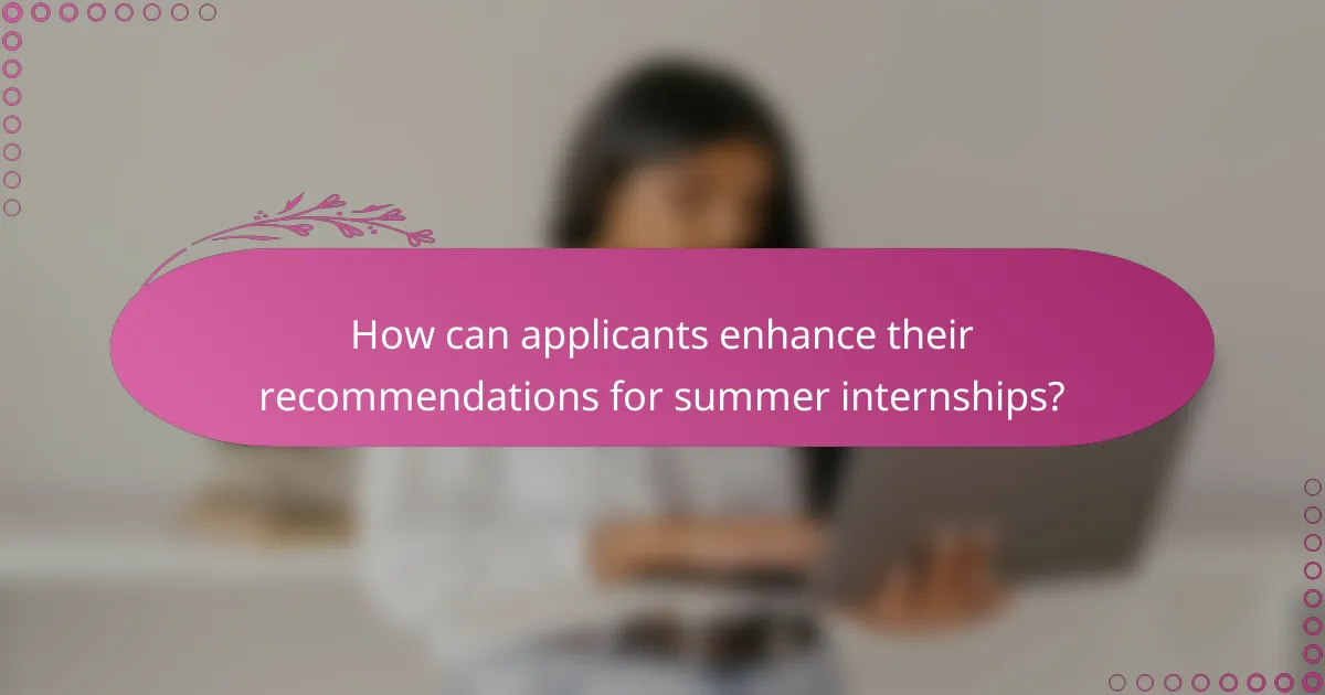 How can applicants enhance their recommendations for summer internships?