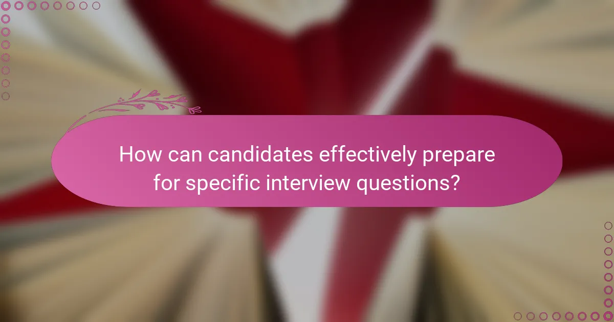 How can candidates effectively prepare for specific interview questions?
