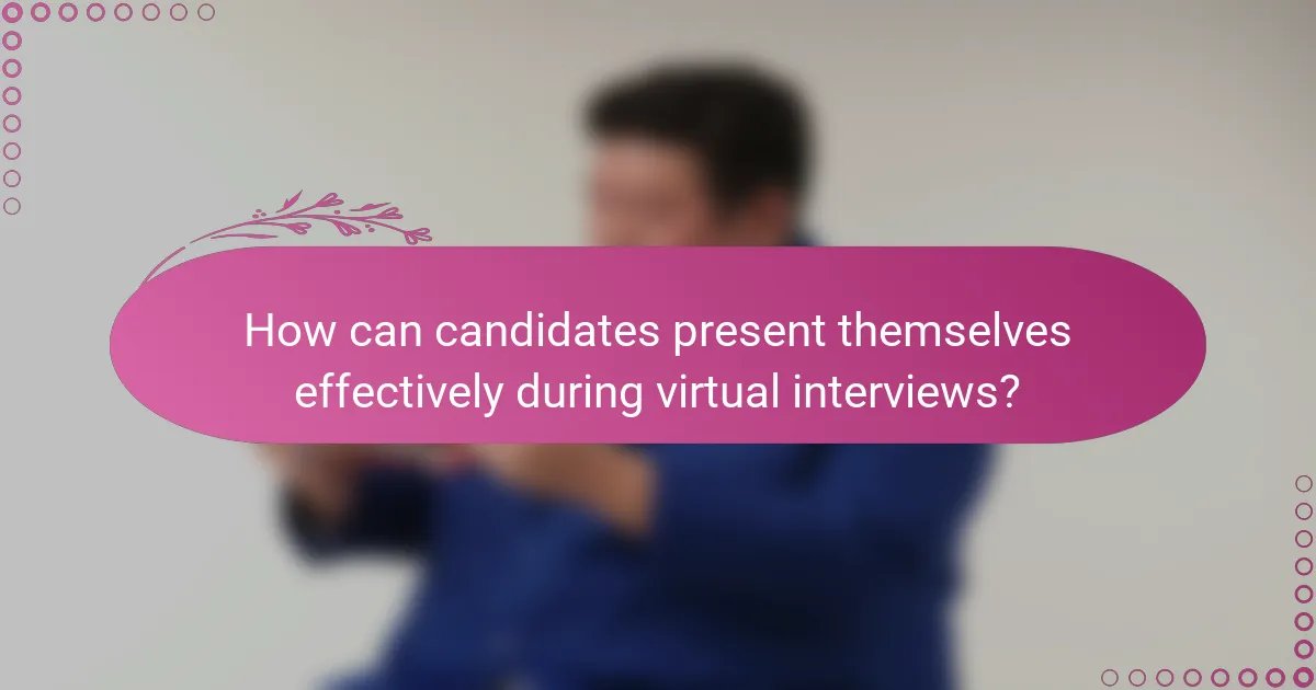 How can candidates present themselves effectively during virtual interviews?