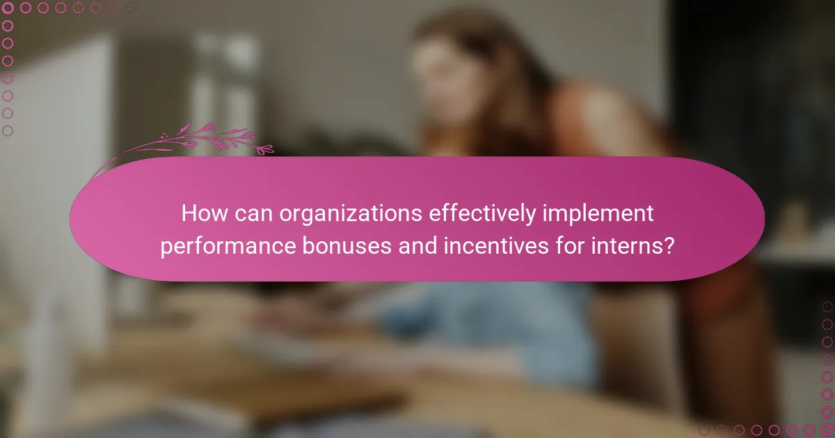 How can organizations effectively implement performance bonuses and incentives for interns?