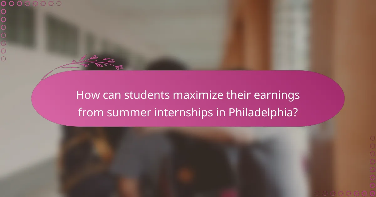 How can students maximize their earnings from summer internships in Philadelphia?