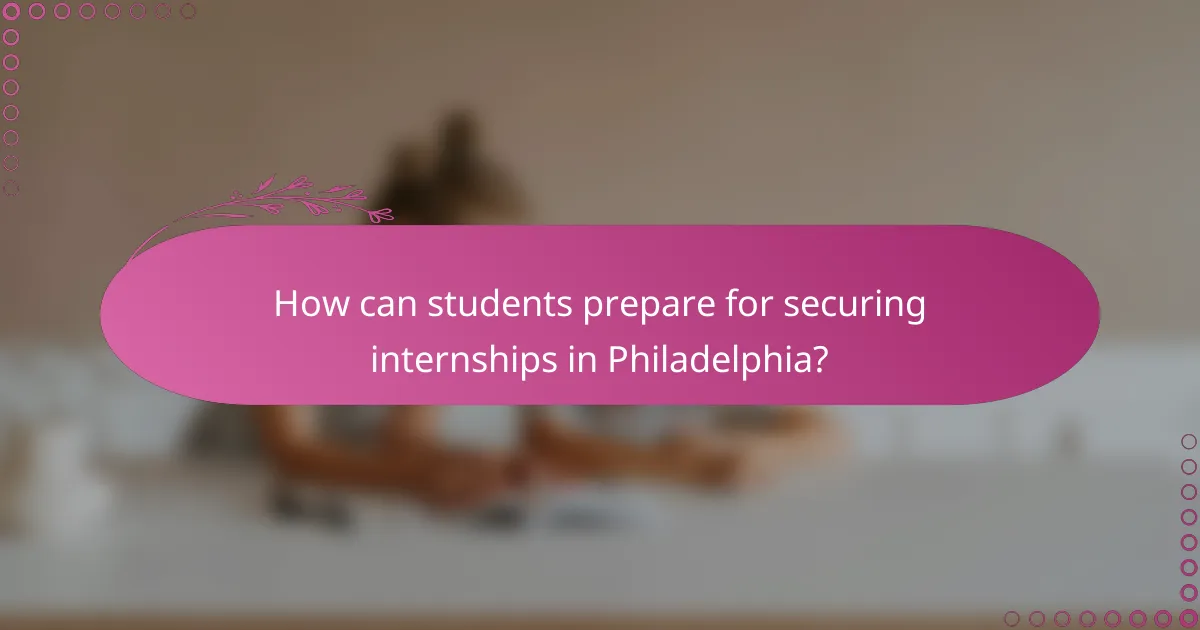 How can students prepare for securing internships in Philadelphia?