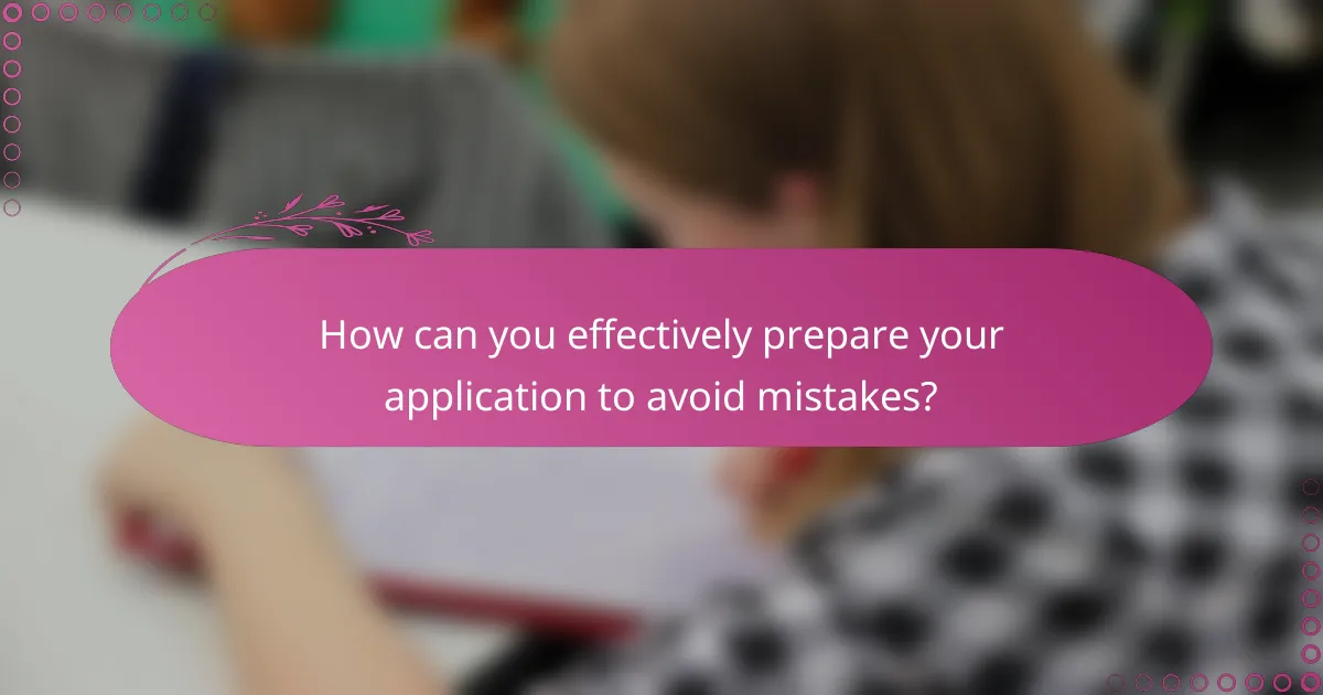 How can you effectively prepare your application to avoid mistakes?