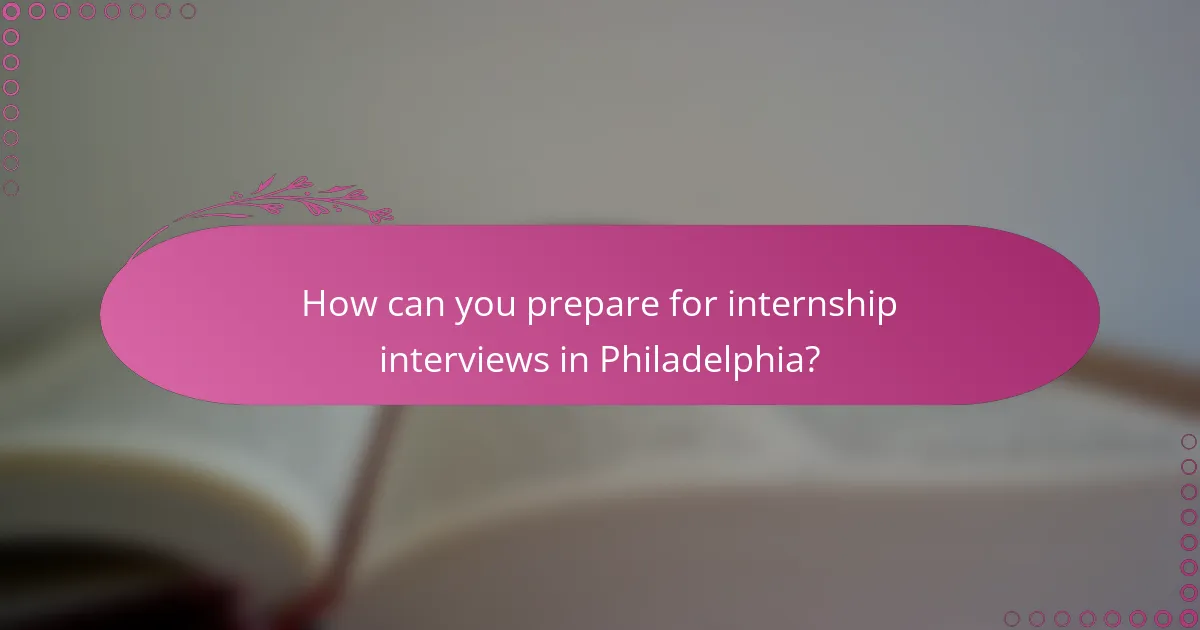 How can you prepare for internship interviews in Philadelphia?
