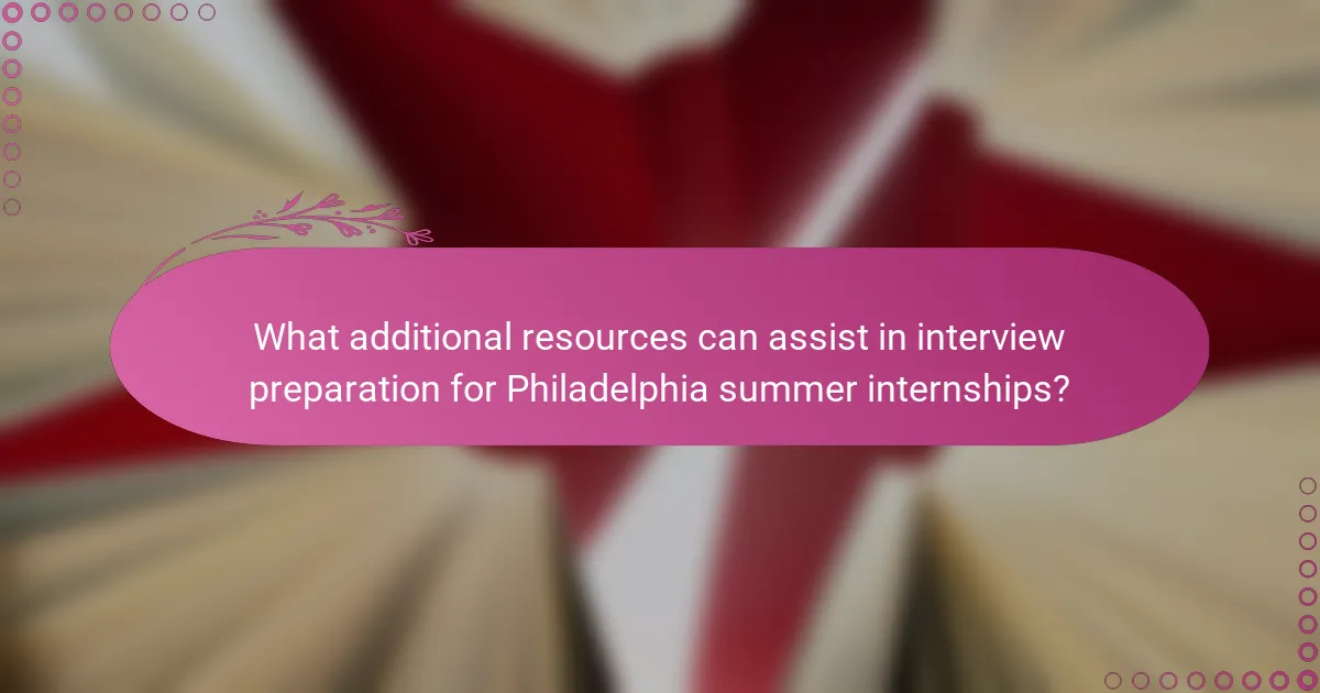 What additional resources can assist in interview preparation for Philadelphia summer internships?