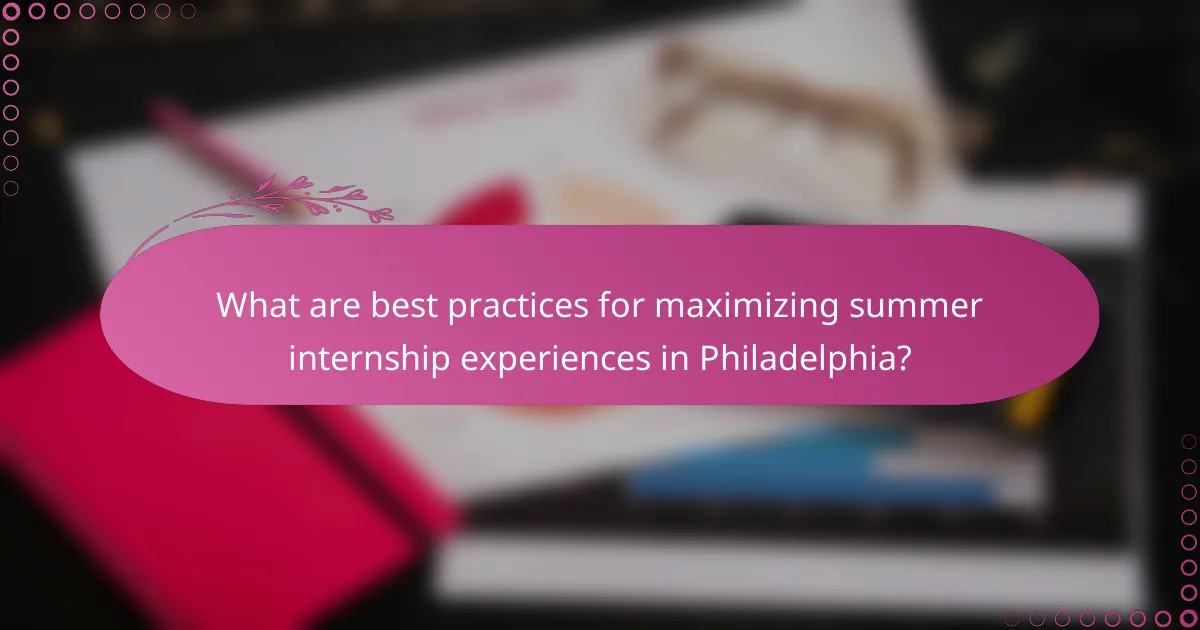 What are best practices for maximizing summer internship experiences in Philadelphia?
