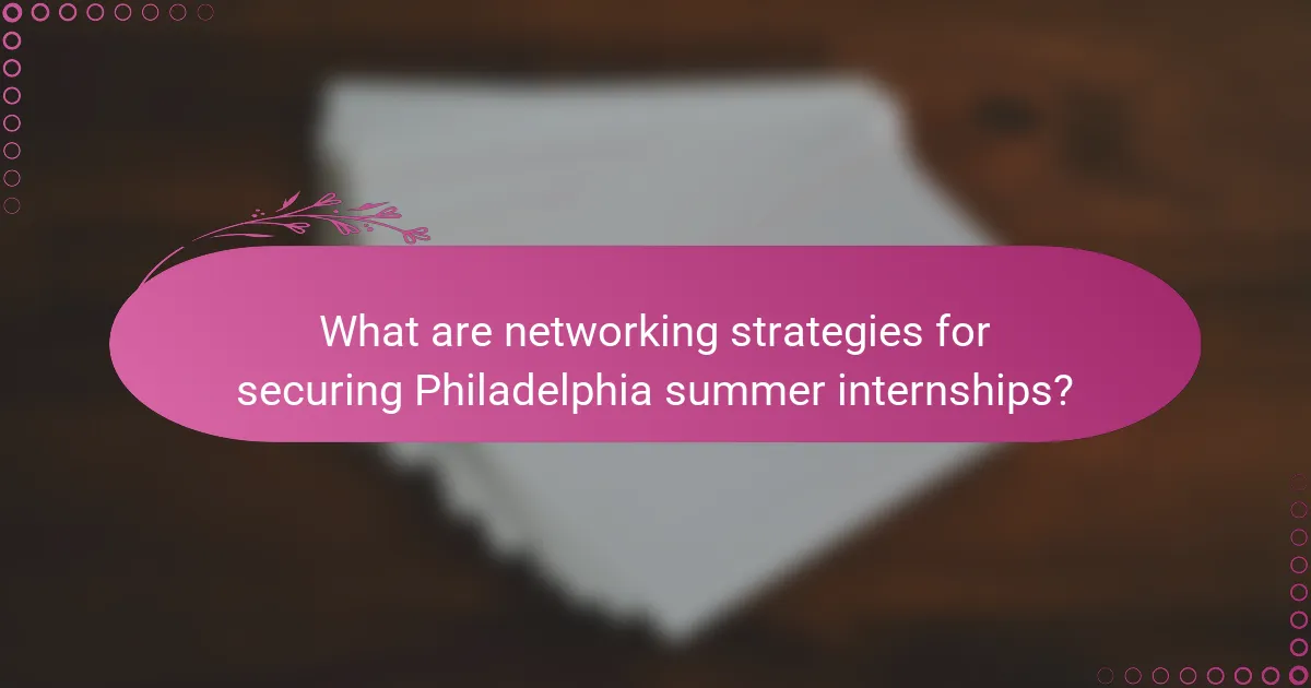 What are networking strategies for securing Philadelphia summer internships?