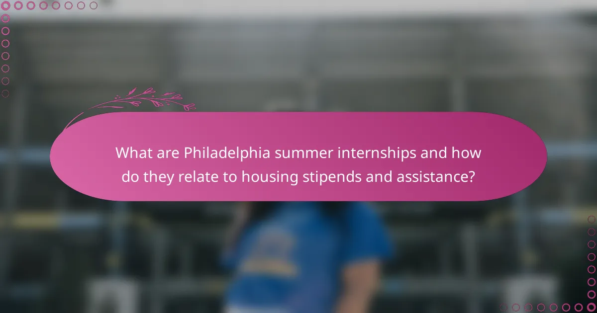 What are Philadelphia summer internships and how do they relate to housing stipends and assistance?
