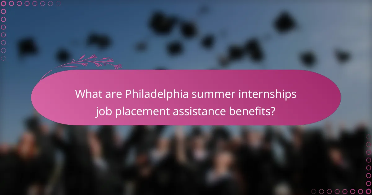 What are Philadelphia summer internships job placement assistance benefits?
