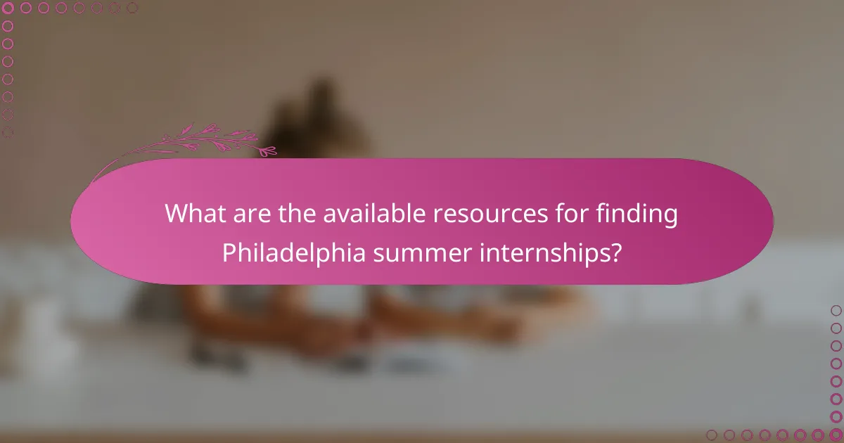 What are the available resources for finding Philadelphia summer internships?