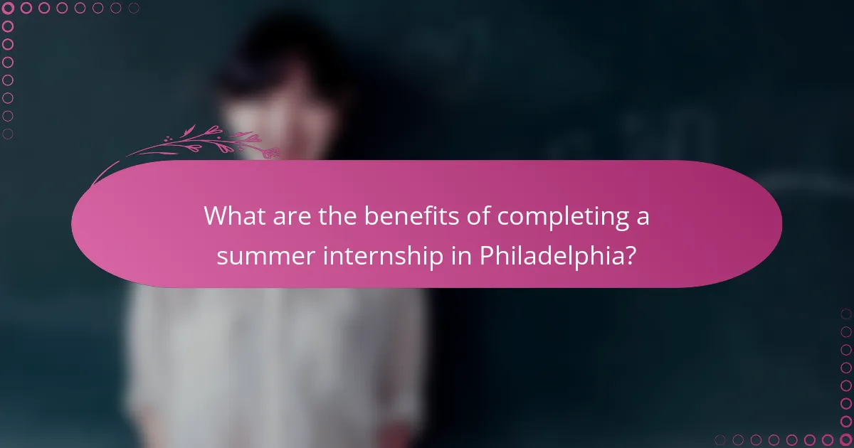 What are the benefits of completing a summer internship in Philadelphia?