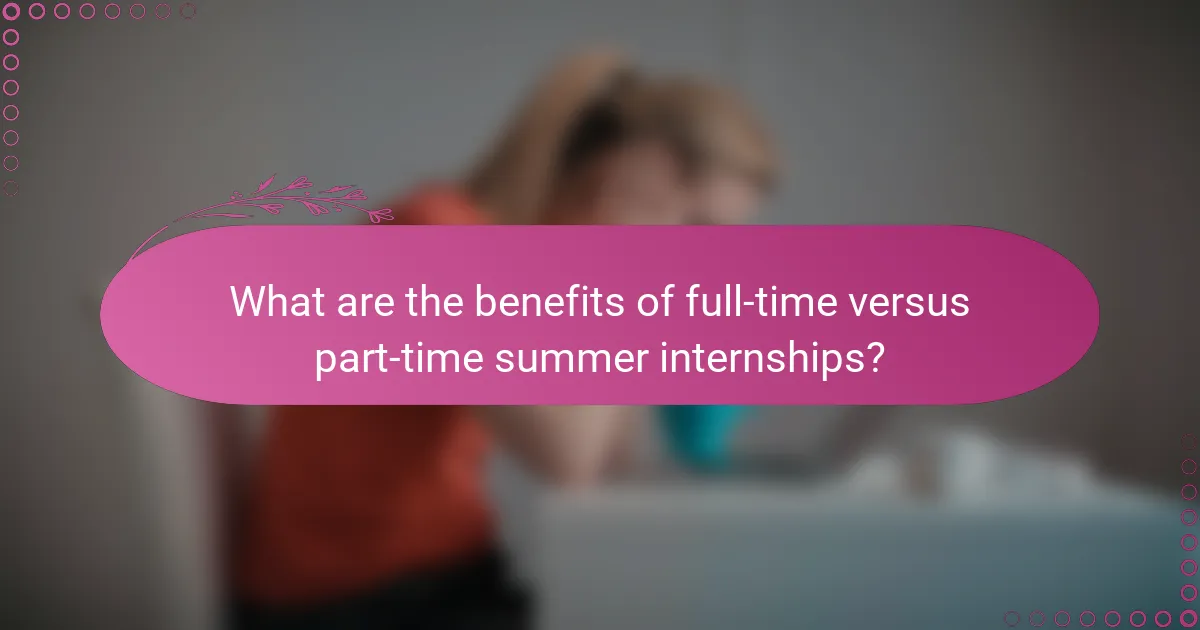 What are the benefits of full-time versus part-time summer internships?