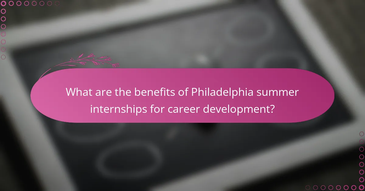 What are the benefits of Philadelphia summer internships for career development?
