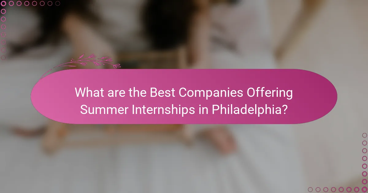 What are the Best Companies Offering Summer Internships in Philadelphia?