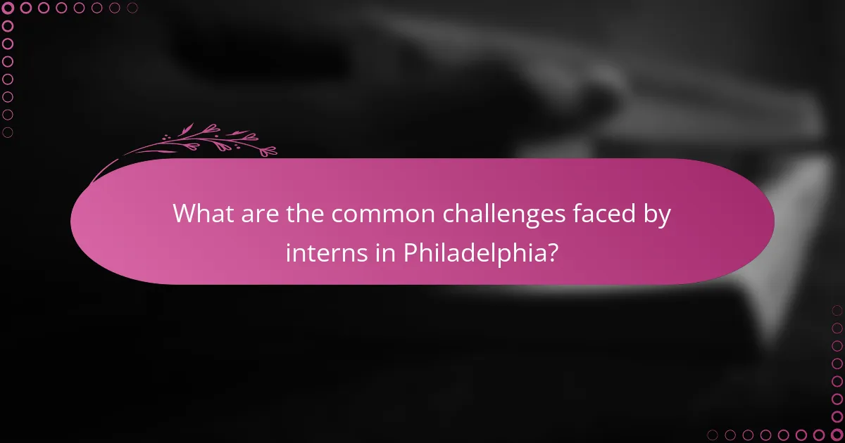 What are the common challenges faced by interns in Philadelphia?