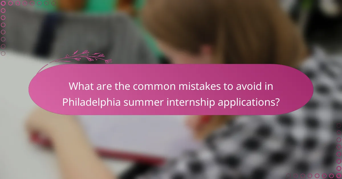 What are the common mistakes to avoid in Philadelphia summer internship applications?