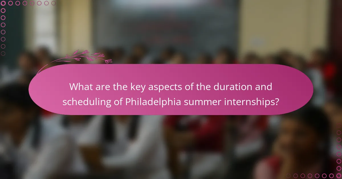What are the key aspects of the duration and scheduling of Philadelphia summer internships?