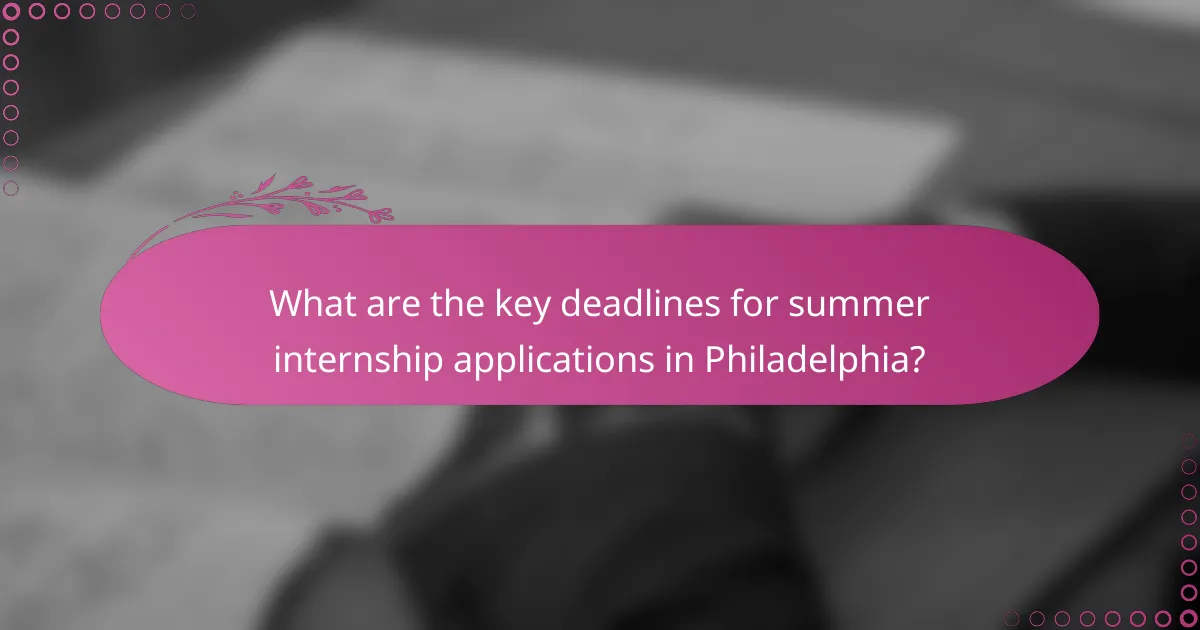 What are the key deadlines for summer internship applications in Philadelphia?