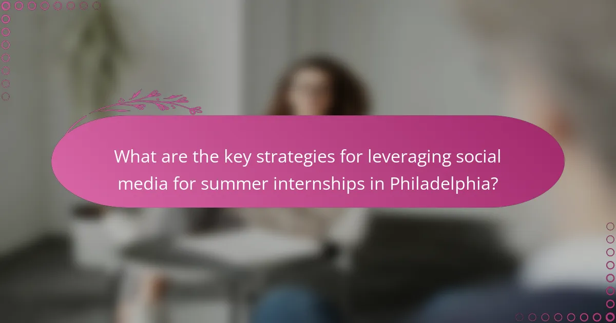 What are the key strategies for leveraging social media for summer internships in Philadelphia?
