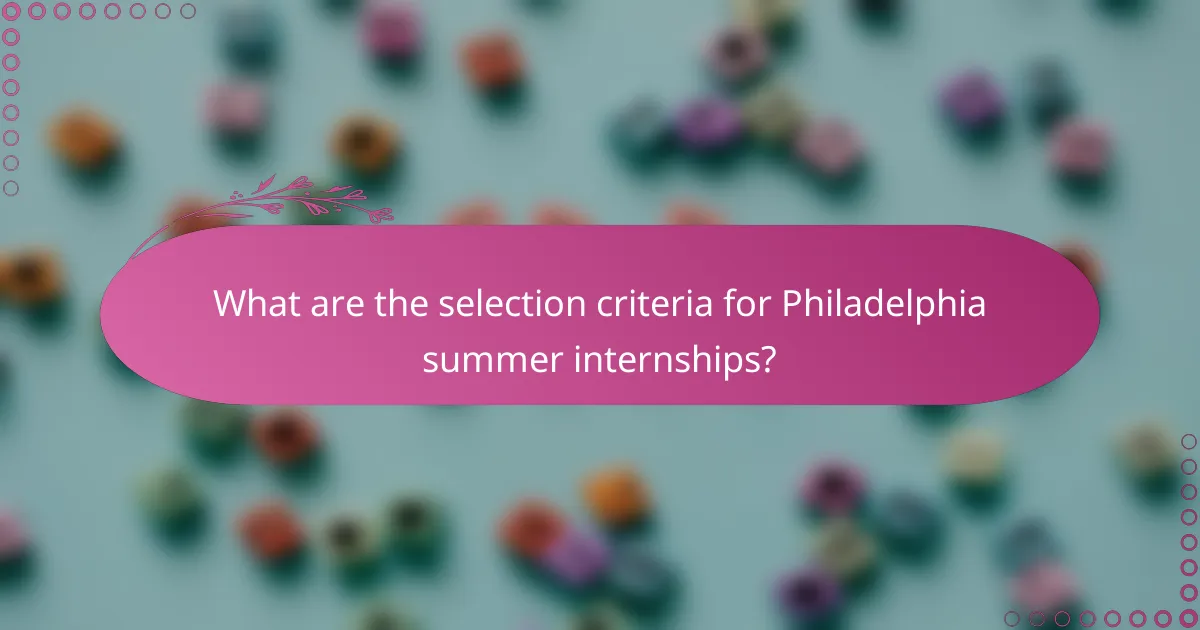 What are the selection criteria for Philadelphia summer internships?