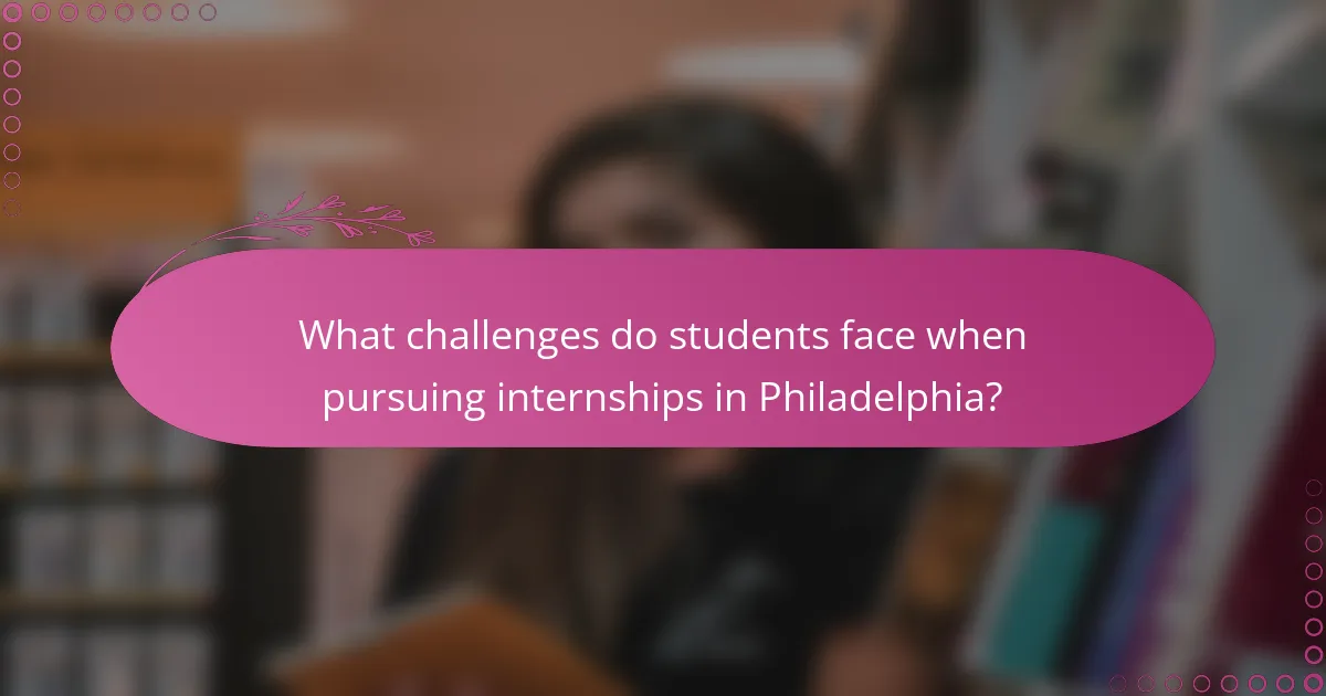 What challenges do students face when pursuing internships in Philadelphia?