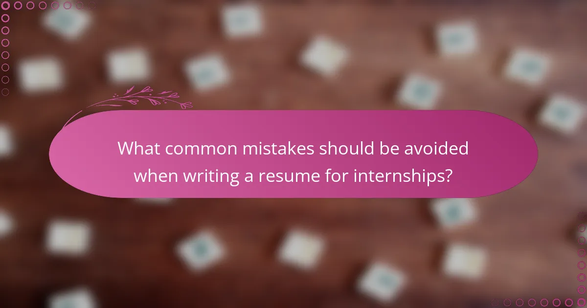What common mistakes should be avoided when writing a resume for internships?