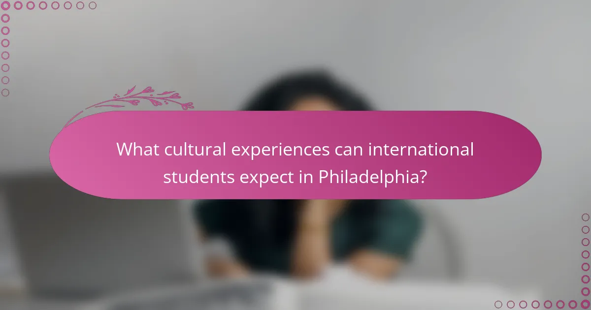 What cultural experiences can international students expect in Philadelphia?
