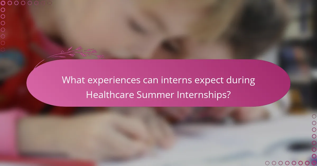 What experiences can interns expect during Healthcare Summer Internships?