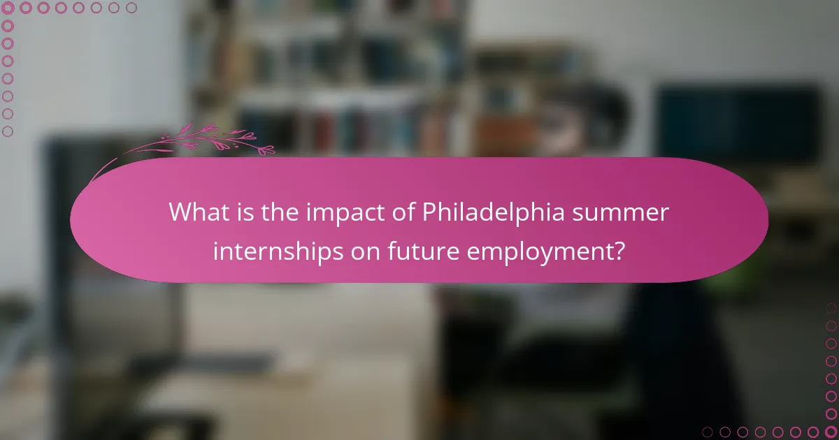 What is the impact of Philadelphia summer internships on future employment?
