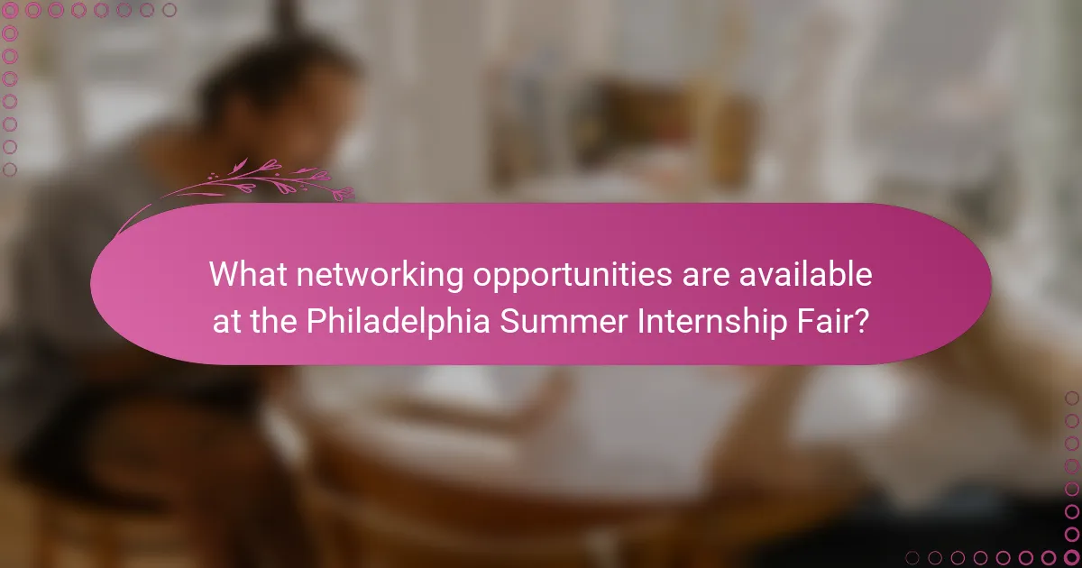 What networking opportunities are available at the Philadelphia Summer Internship Fair?