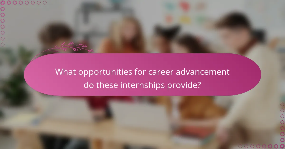 What opportunities for career advancement do these internships provide?