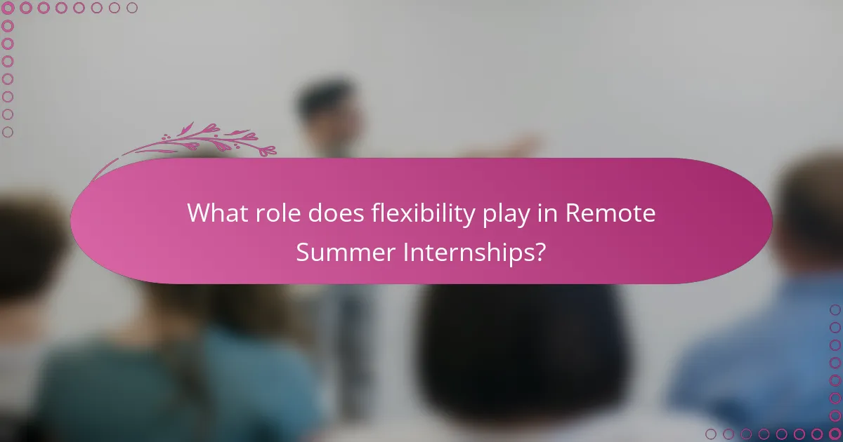 What role does flexibility play in Remote Summer Internships?