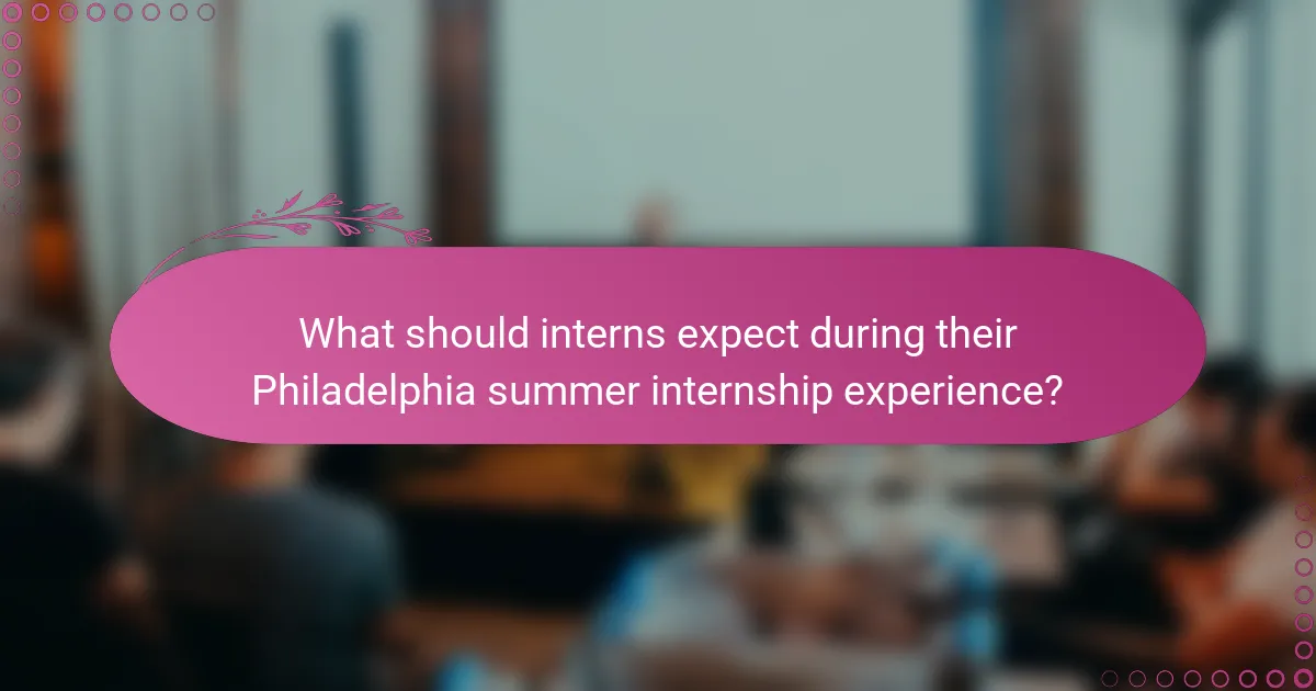What should interns expect during their Philadelphia summer internship experience?