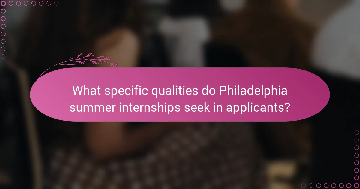 What specific qualities do Philadelphia summer internships seek in applicants?