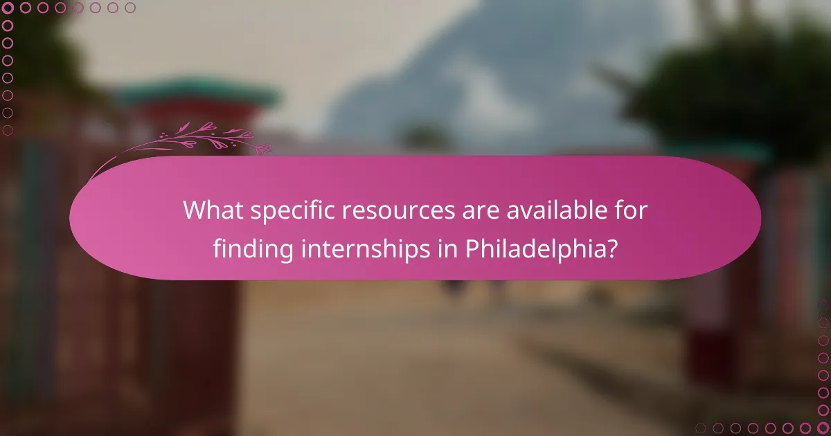 What specific resources are available for finding internships in Philadelphia?