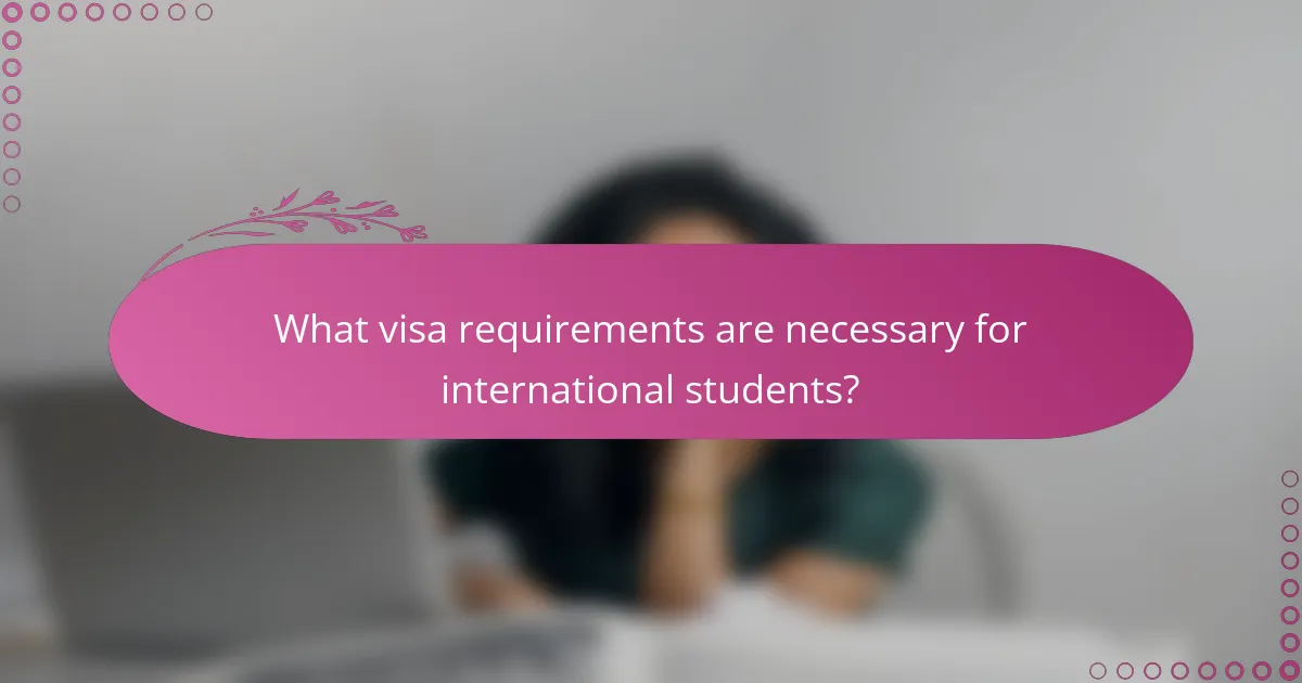 What visa requirements are necessary for international students?